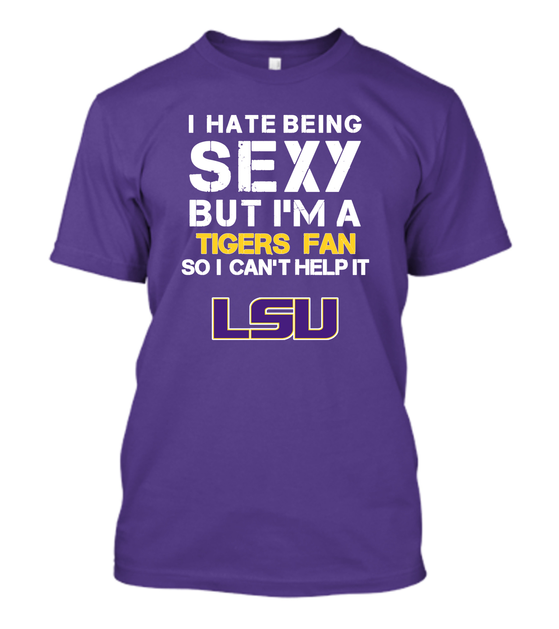 I Hate Being Sexy But I'm A Tigers Fan So I Can't Help It Lsu T-Shirt