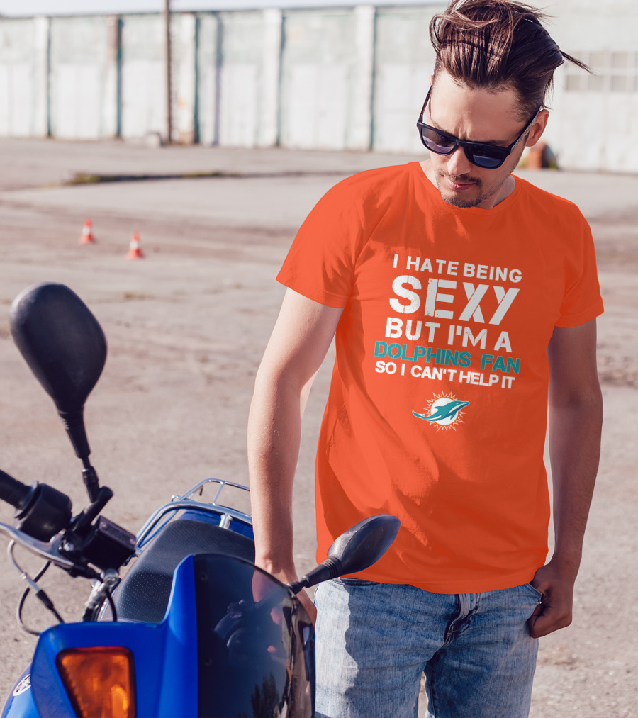 I Hate Being Sexy But I'm A Dolphins Fan So I Can't Help It Miami Dolphins Fan T-Shirt