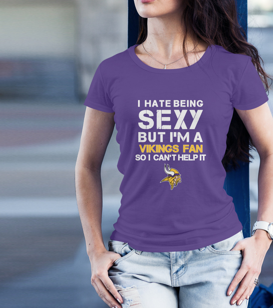 I Hate Being Sexy But I'm A Vikings Fan So I Can't Help It Minnesota Vikings T-Shirt