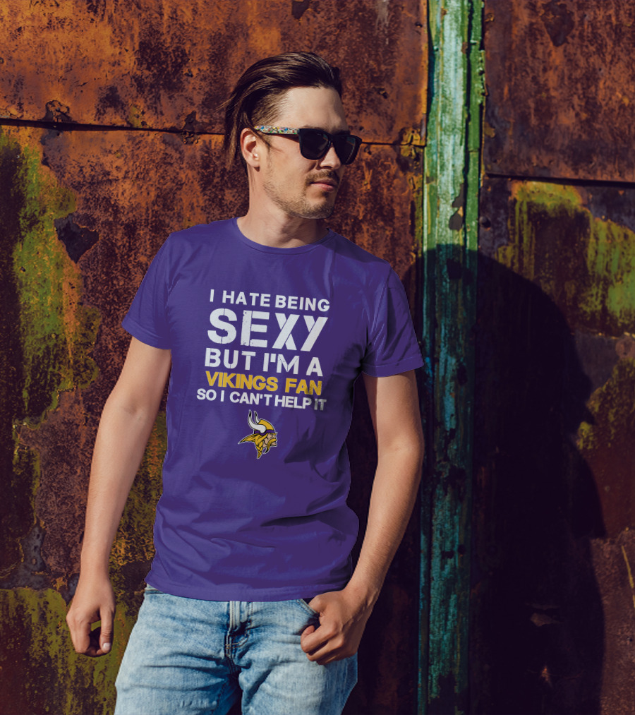 I Hate Being Sexy But I'm A Vikings Fan So I Can't Help It Minnesota Vikings T-Shirt