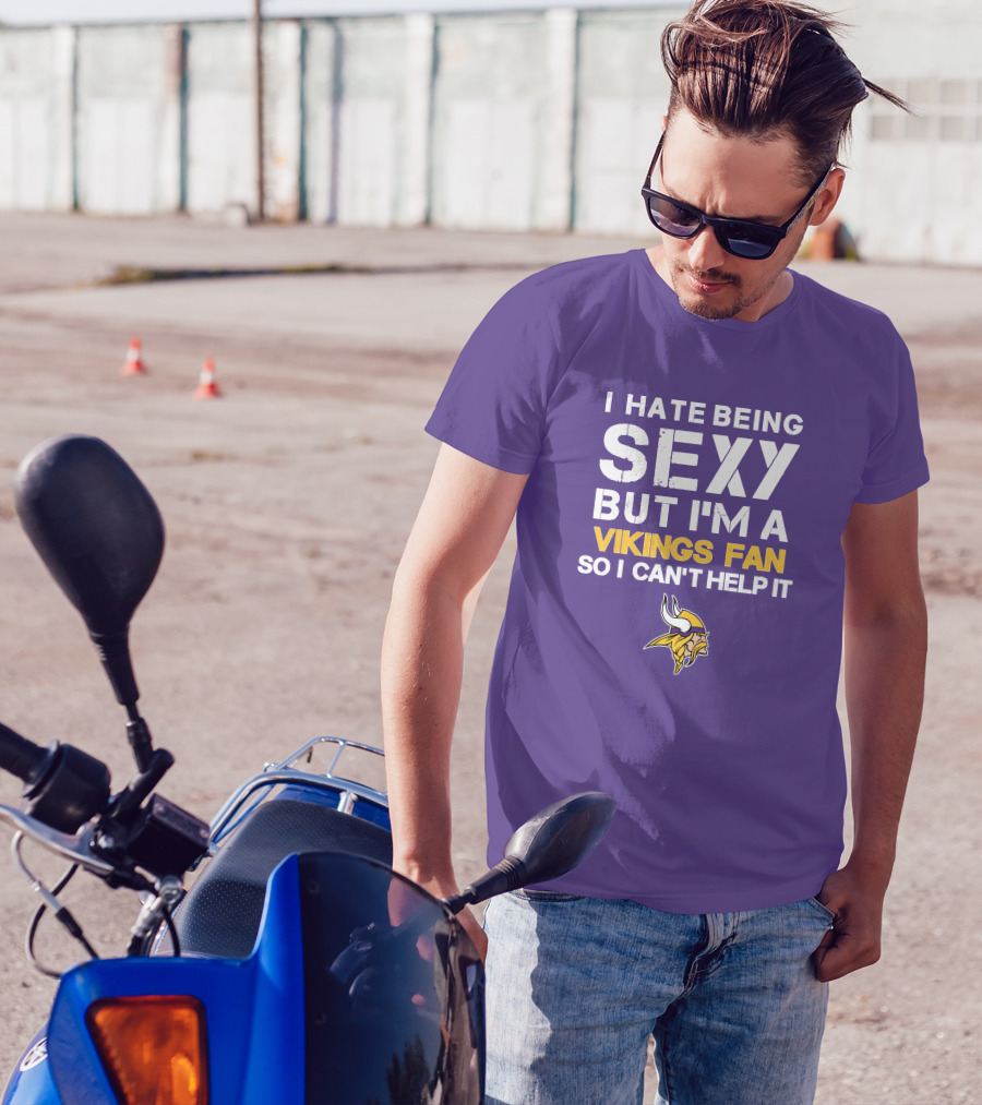 I Hate Being Sexy But I'm A Vikings Fan So I Can't Help It Minnesota Vikings T-Shirt
