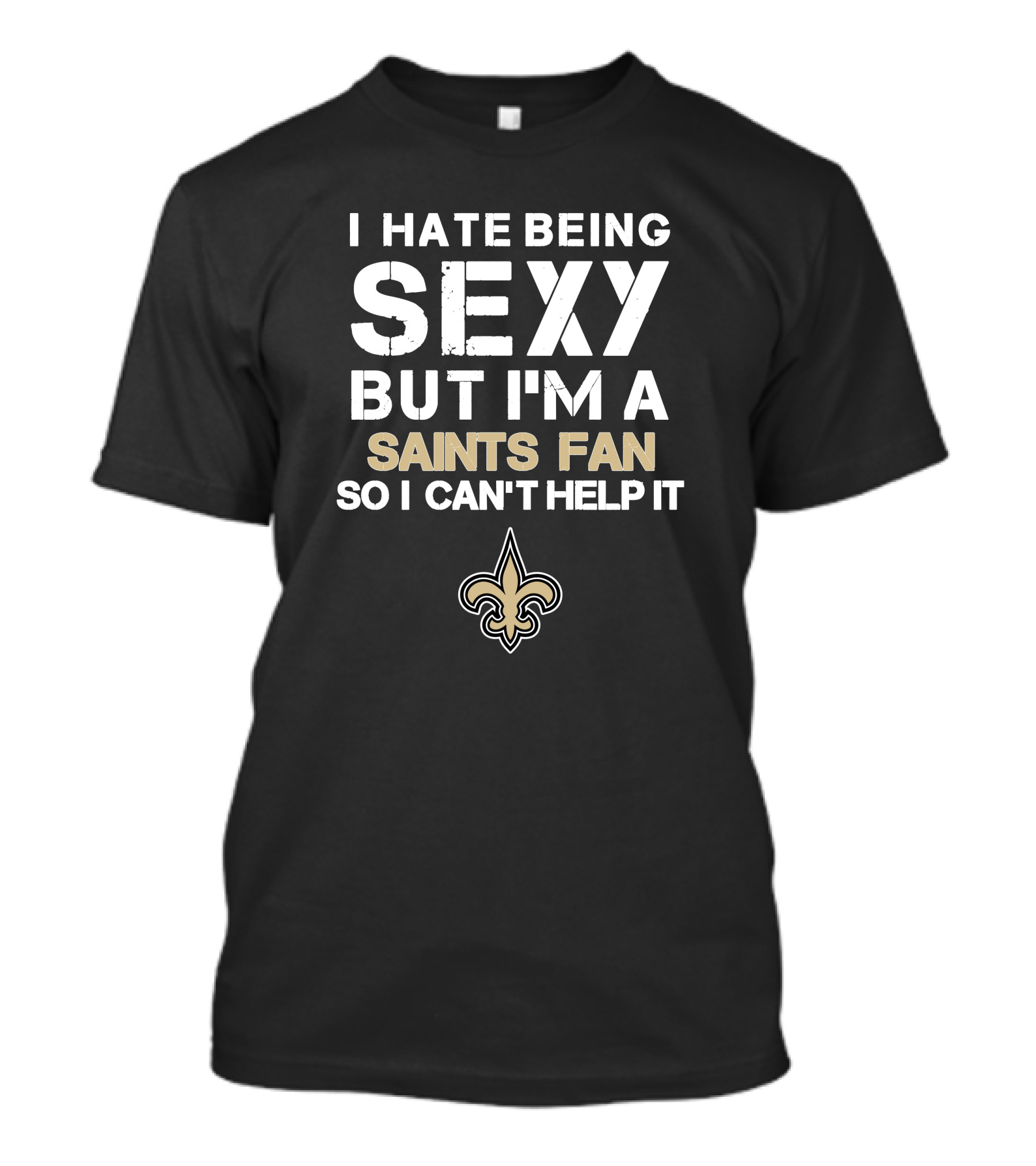 I Hate Being Sexy But I'm A Saints Fan So I Can't Help It New Orleans Saints T-Shirt