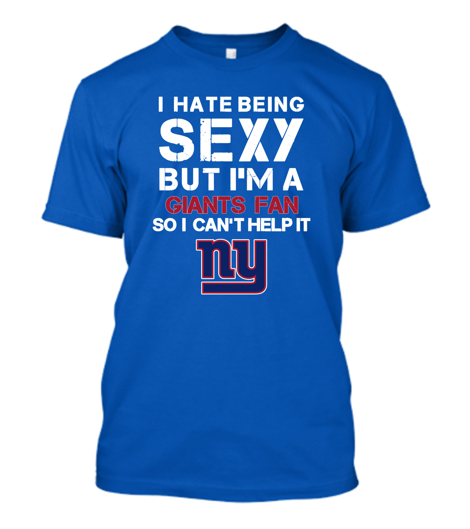 I Hate Being Sexy But I'm A Giants Fan So I Can't Help It Ny T-Shirt