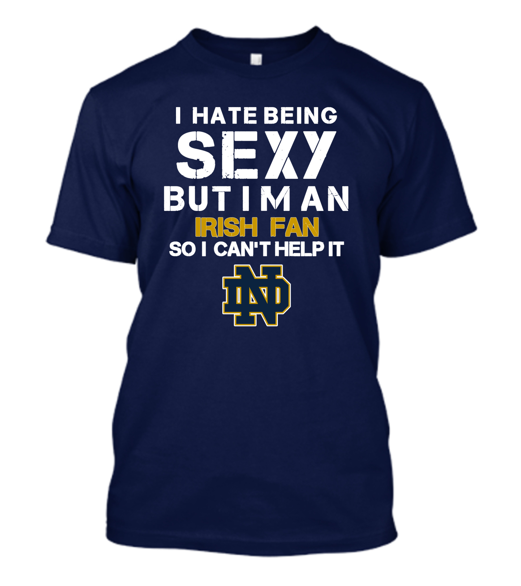 I Hate Being Sexy But I'm An Irish Fan So I Can't Help It Nd T-Shirt