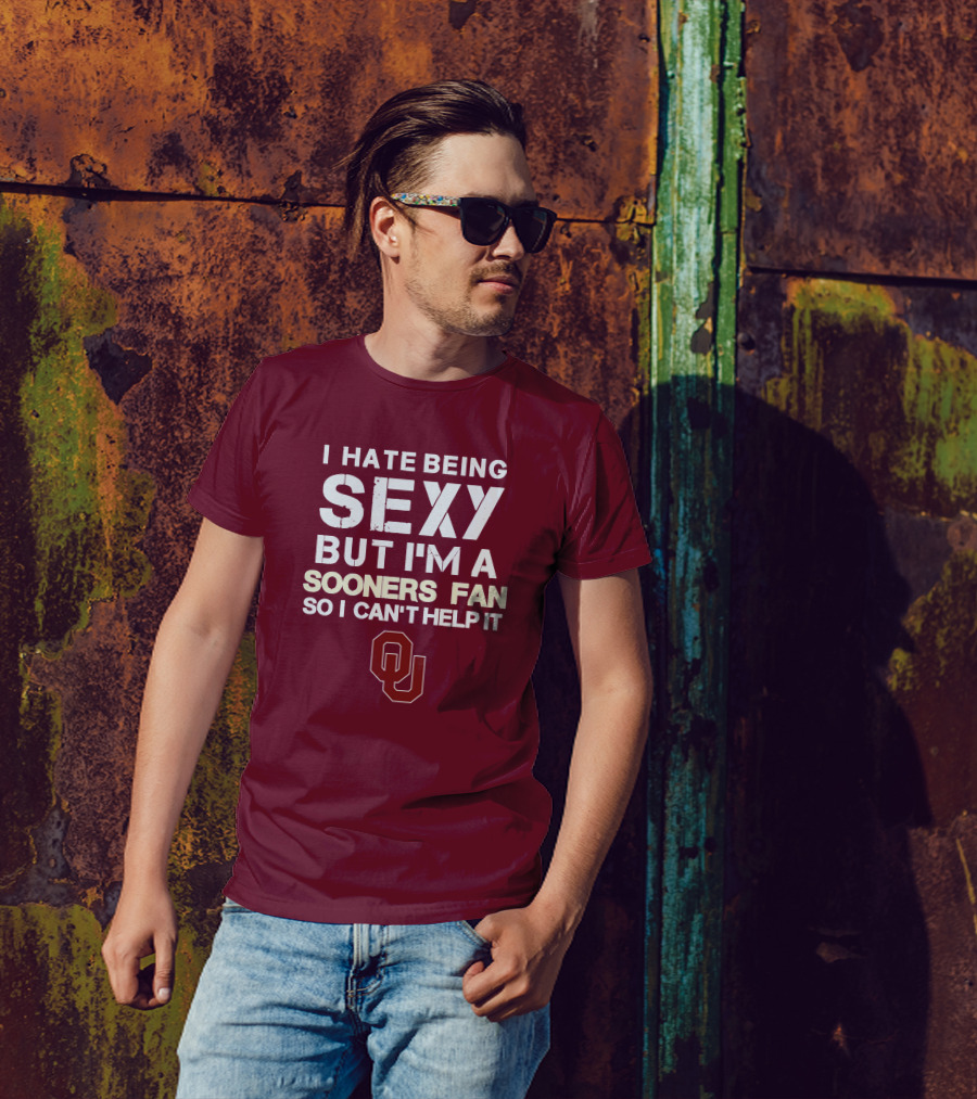 I Hate Being Sexy But I'm A Sooners Fan So I Can't Help It Ou T-Shirt