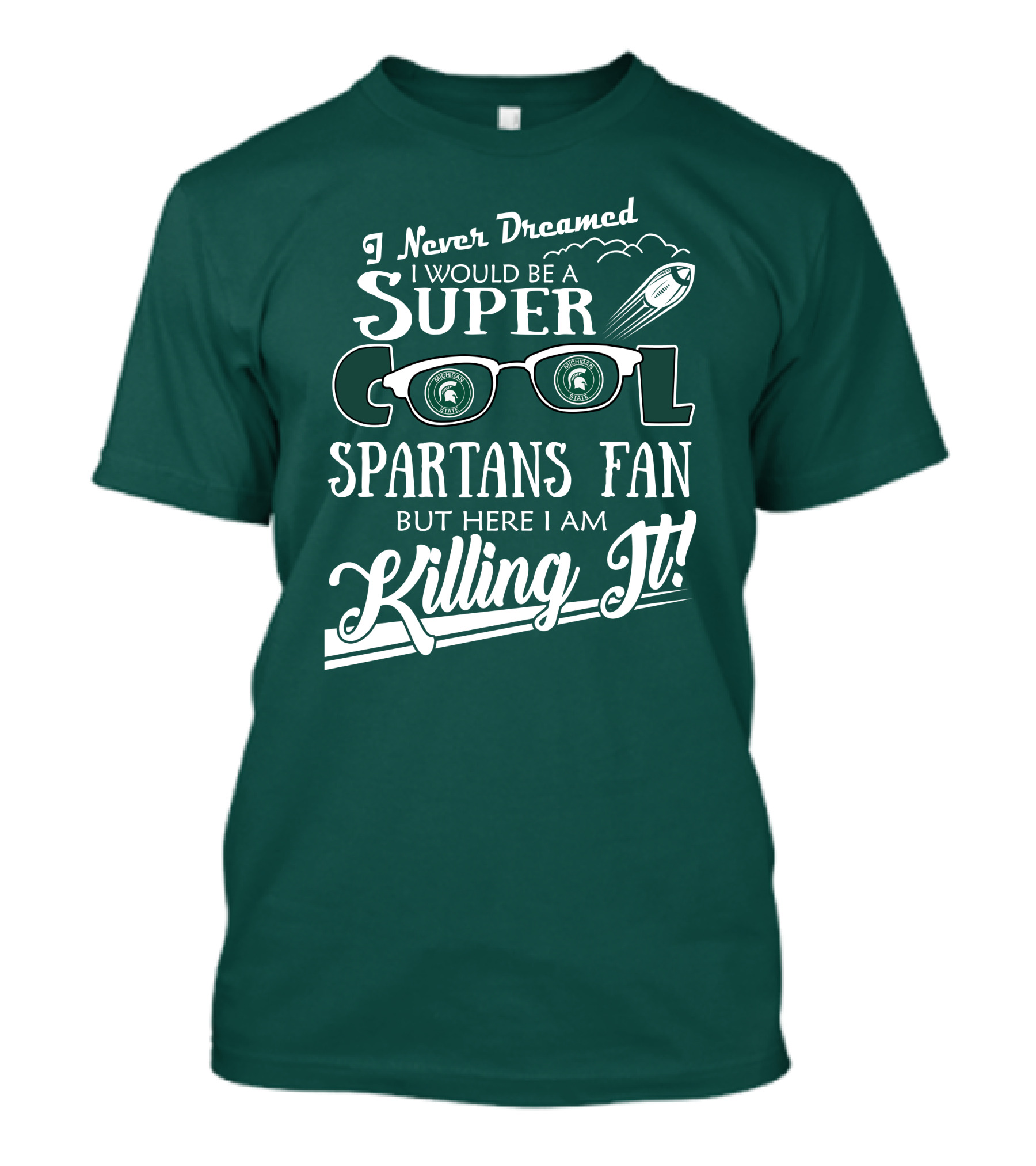 I Never Dreamed I Would Be A Super Cool Michigan State Spartans Fan But Here I Am Killing It T-Shirt