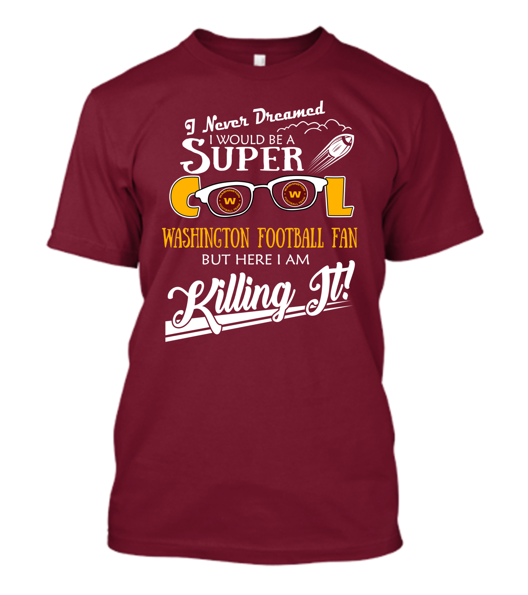 I Never Dreamed I Would Be A Super Cool Washington Football Fan But Here I Am Killing It T-Shirt