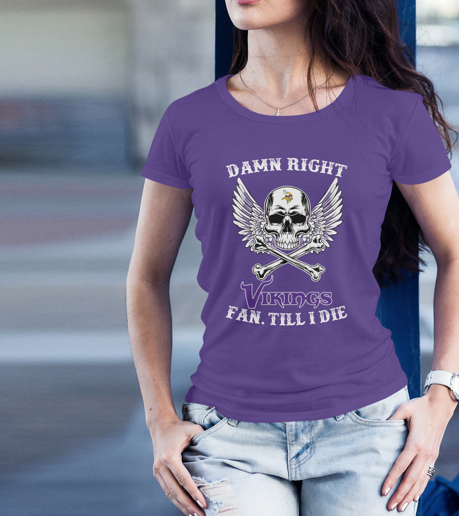 DAMN RIGHT VIKINGS FAN TILL I DIE T-Shirt