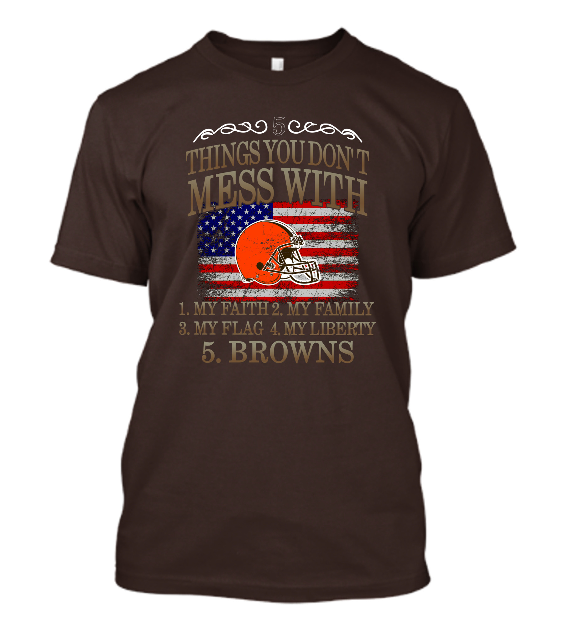 5 Things You Don't Mess With My Faith Family Flag Liberty Browns T-Shirt