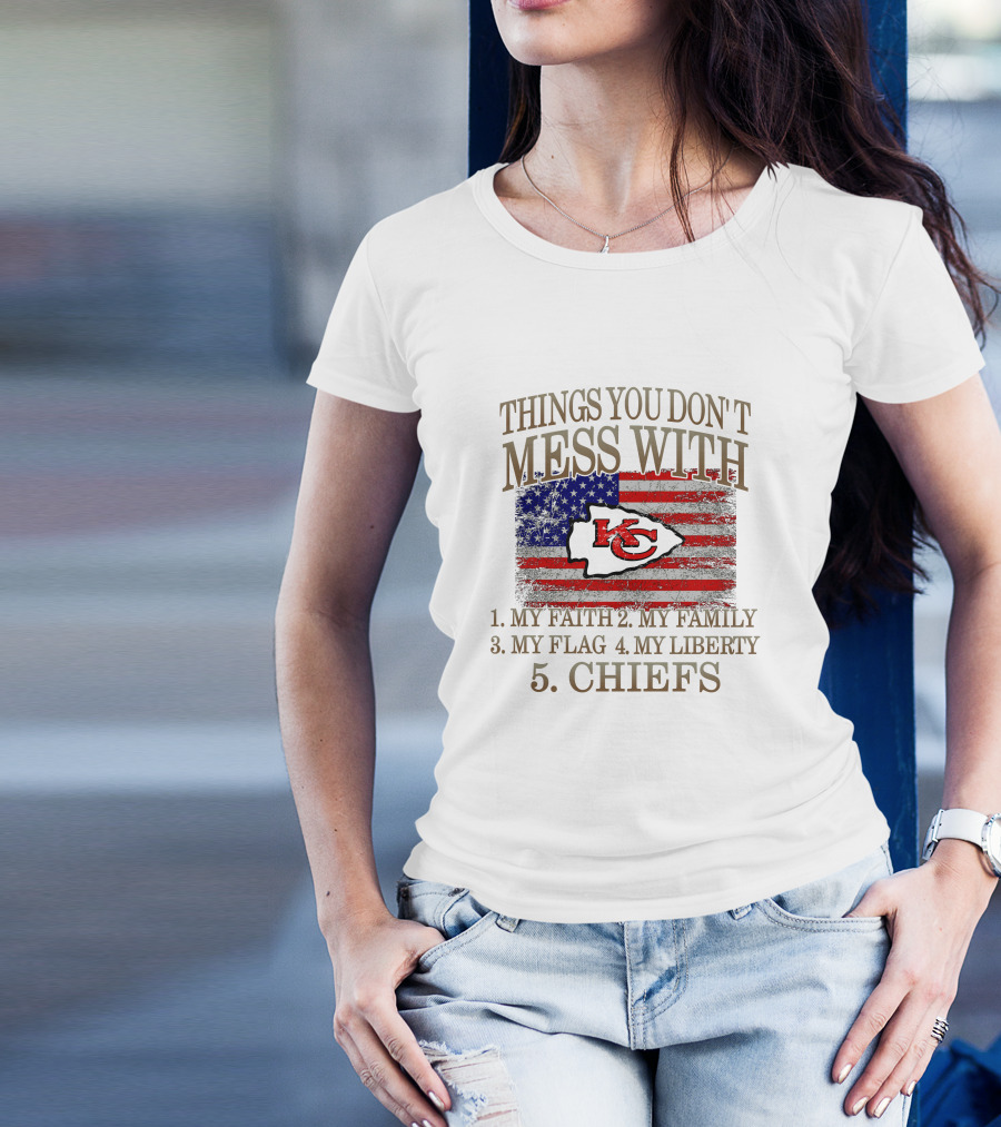 Kansas City Chiefs 5 Things You Don't Mess With My Faith Family Flag Liberty Chiefs T-Shirt