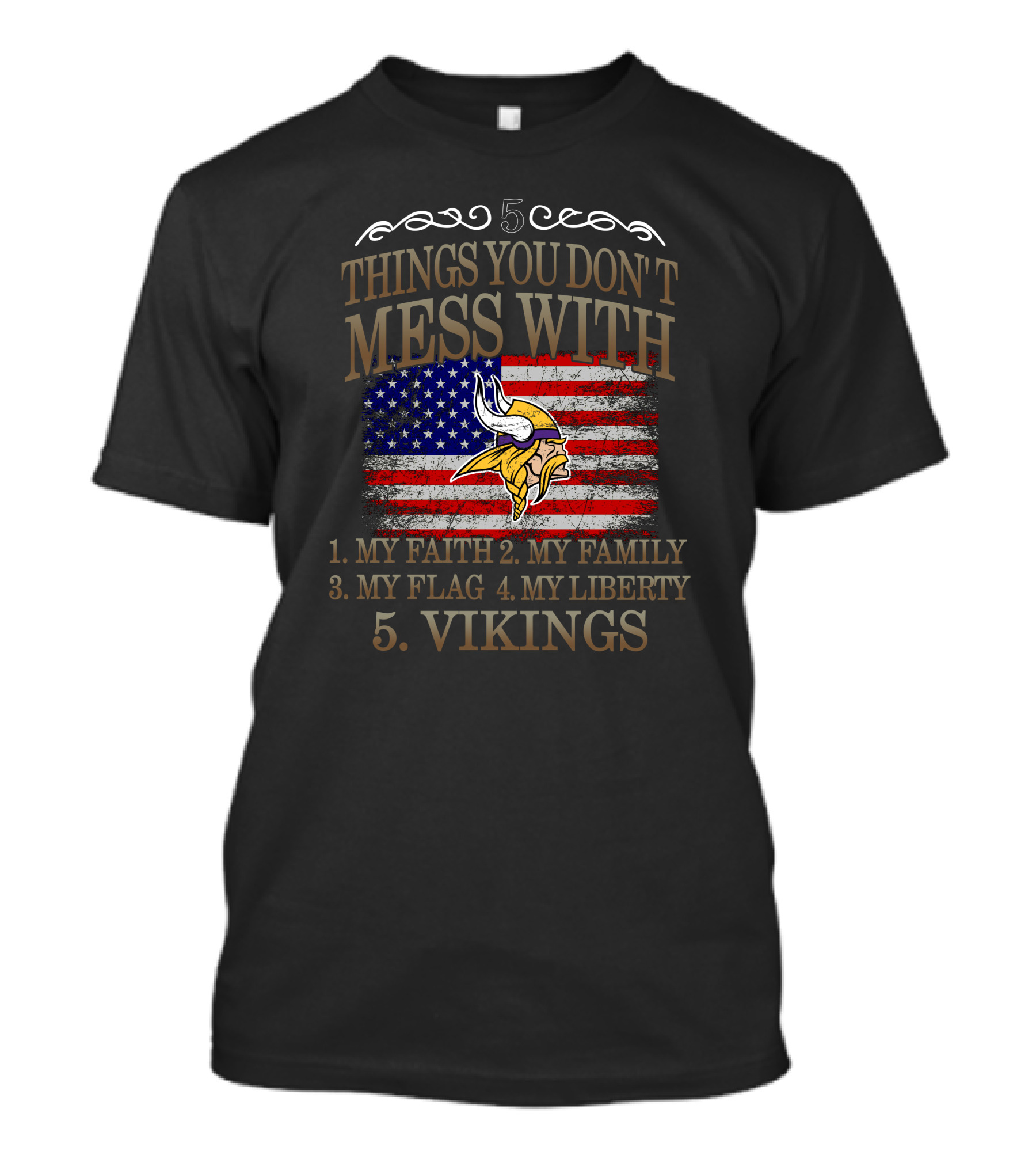 Things You Don't Mess With My Faith My Family My Flag My Liberty Vikings Minnesota Vikings T-Shirt