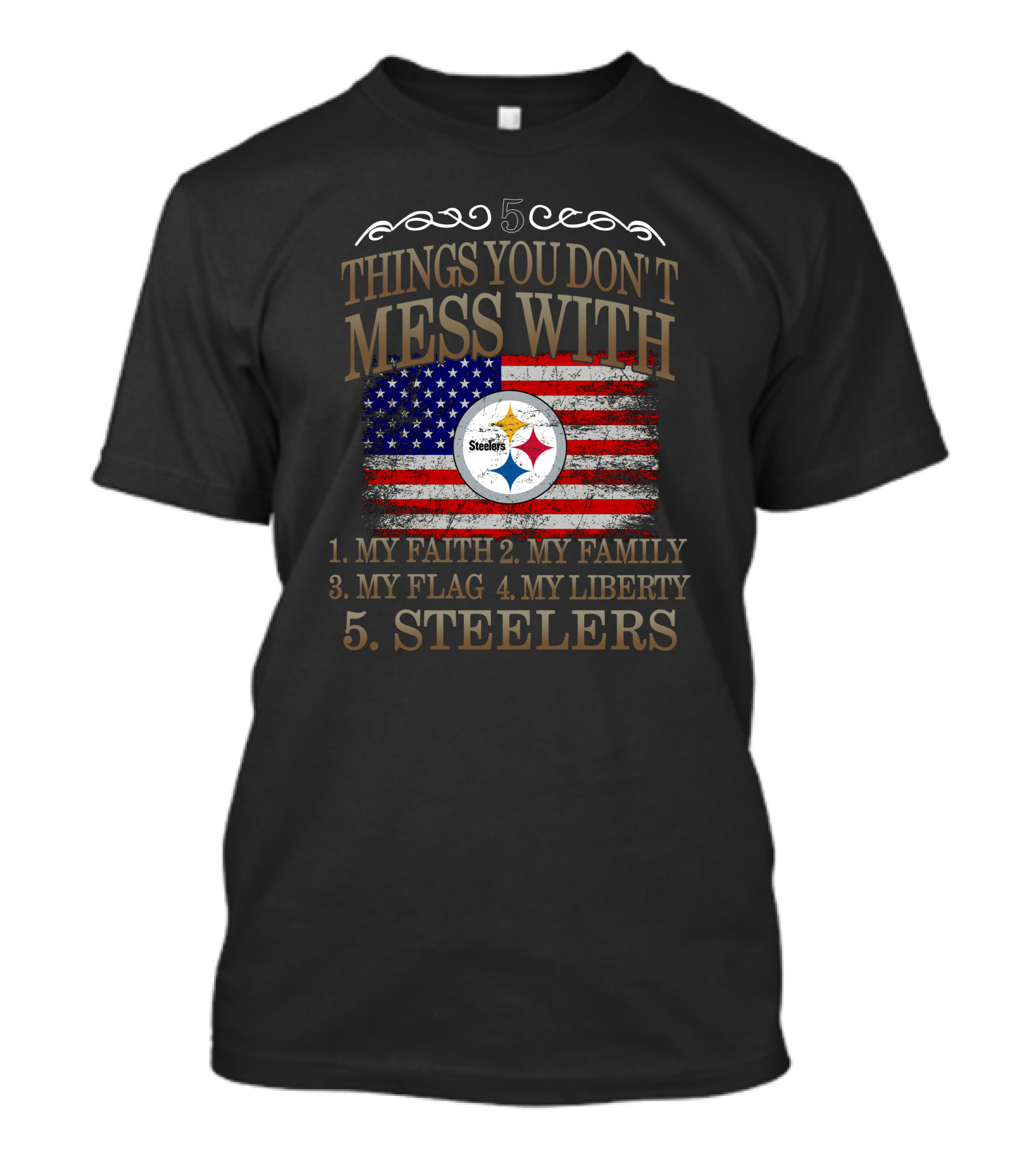 Pittsburgh Steelers Five Things You Don't Mess With My Faith Family Flag Liberty T-Shirt