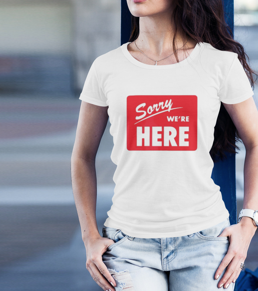 Sorry We’re Here Bold Red Statement T-Shirt