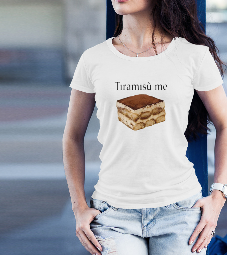 Tiramisu Me Dessert Humor T-Shirt