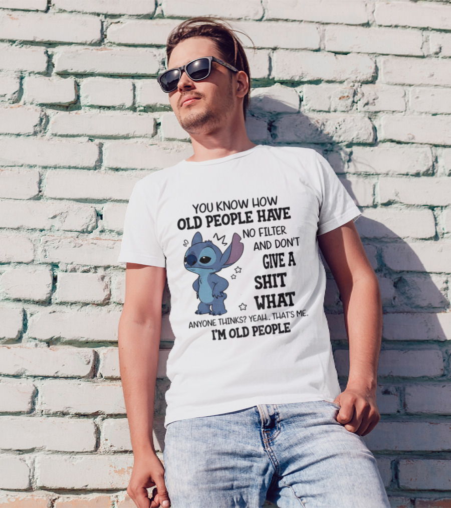 Stitch You Know How Old People Have No Filter And Don't Give A Shit What Anyone Thinks Yeah That's Me I'm Old People T-Shirt