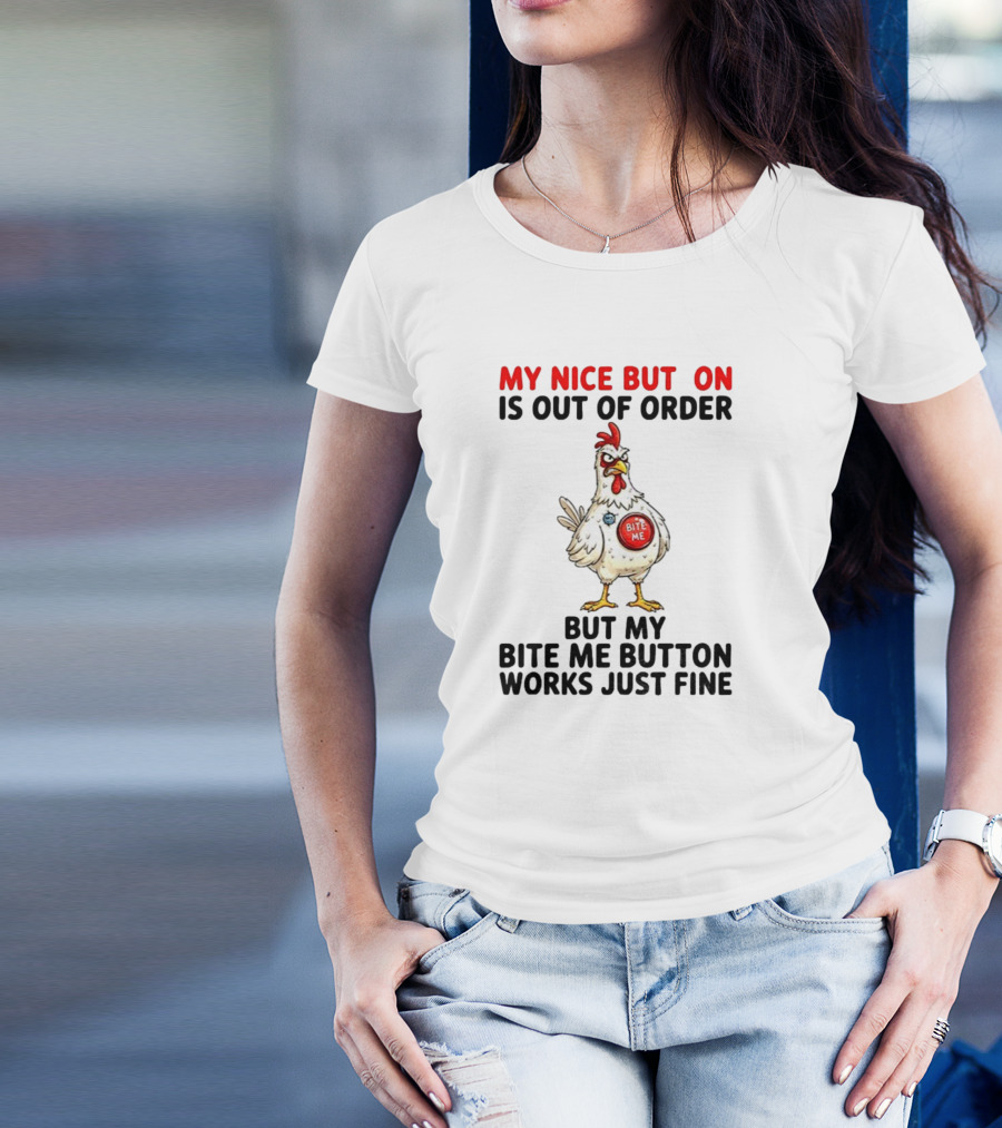 Chicken My Nice Button Is Out Of Order But My Bite Me Button Works Just Fine T-Shirt