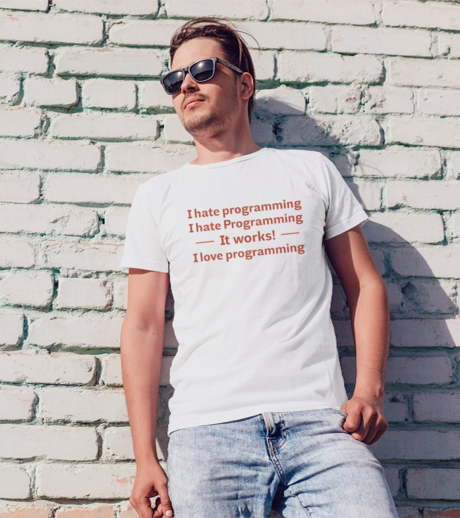 I Hate Programming I Hate Programming It Works I Love Programming Coder Humor T-Shirt