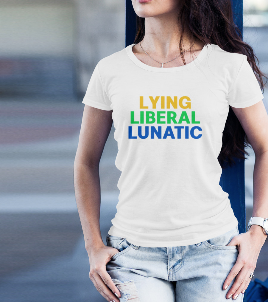 Lying Liberal Lunatic Bold Political Statement T-Shirt