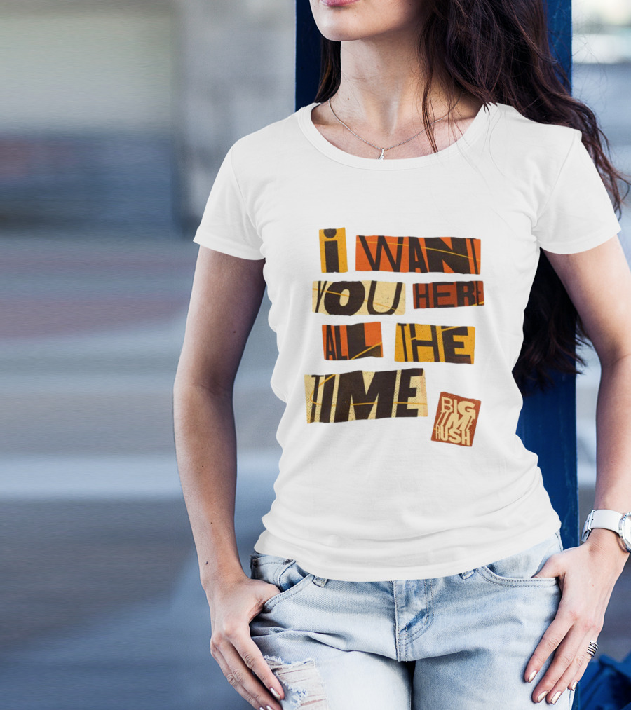 I Want You Here All The Time Big Time Rush T-Shirt