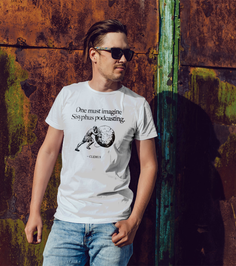 One Must Imagine Sisyphus Podcasting Clemus T-Shirt