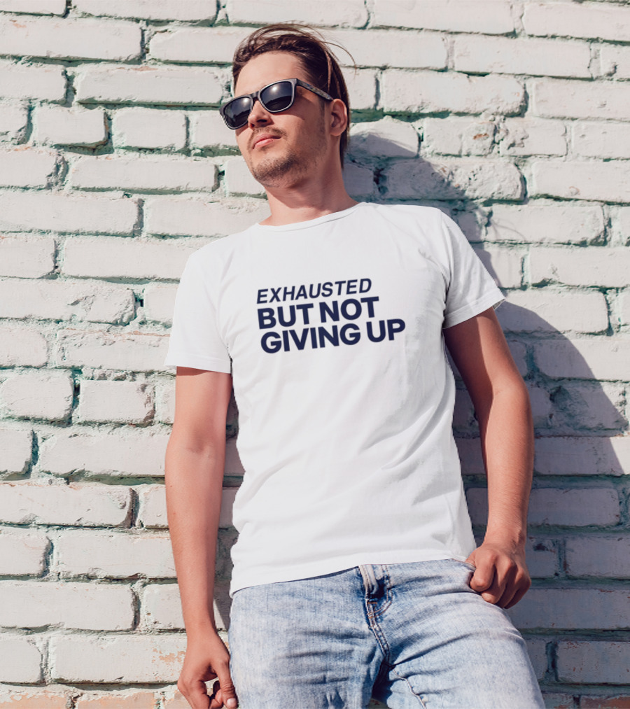 Exhausted But Not Giving Up Motivational Encouragement Resilience T-Shirt