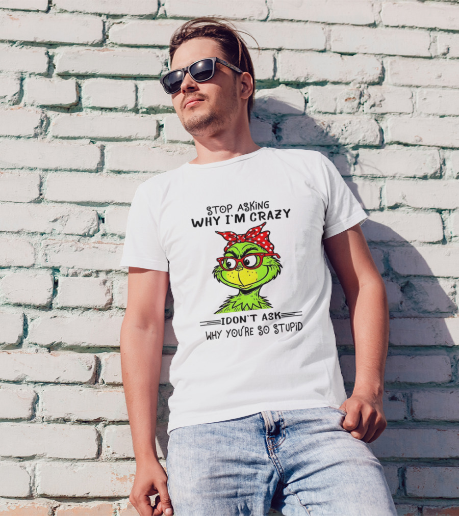 Grinch Stop Asking Why I'm Crazy I Don't Ask Why You're So Stupid Bandana Sunglasses T-Shirt