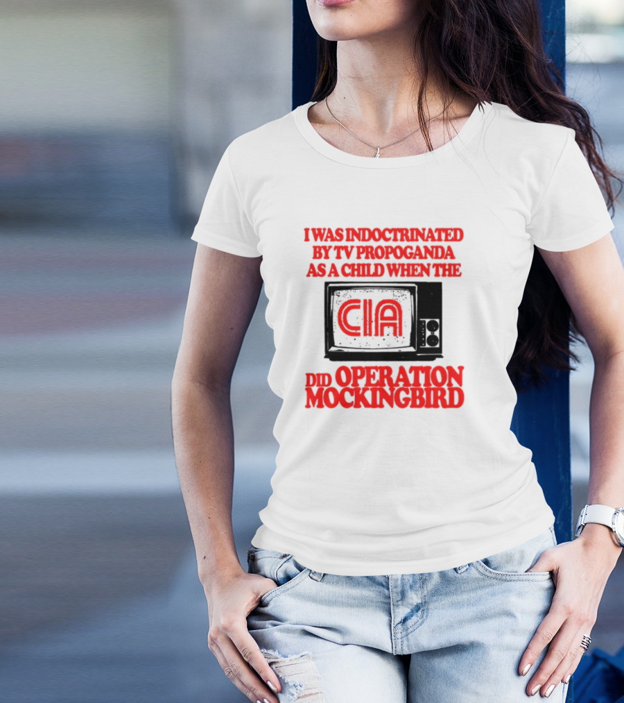 I Was Indoctrinated By TV Propaganda CIA Operation Mockingbird T-Shirt