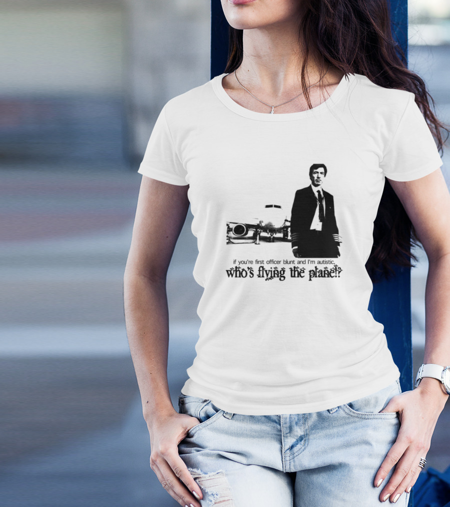 If You're First Officer Blunt And I'm Autistic Who's Flying The Plane T-Shirt