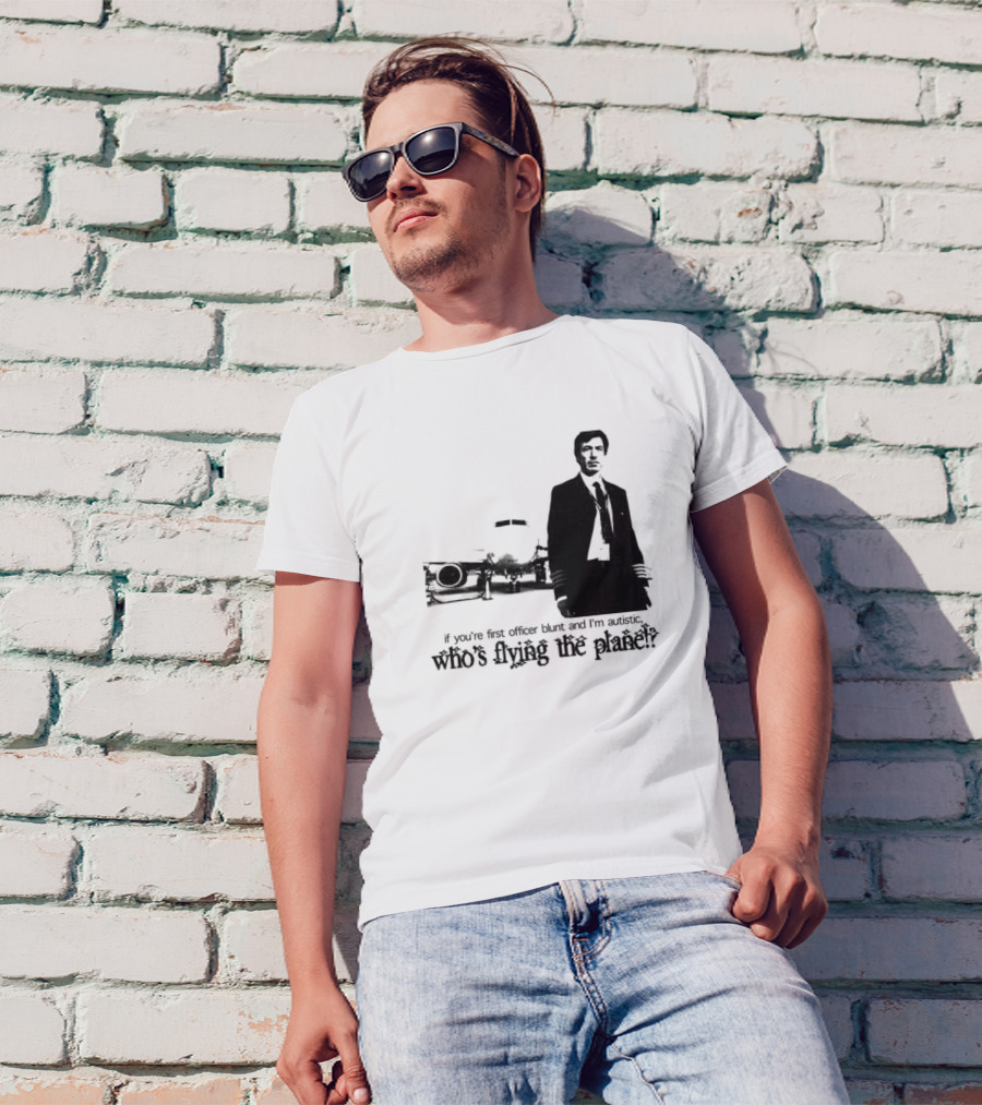 If You're First Officer Blunt And I'm Autistic Who's Flying The Plane T-Shirt