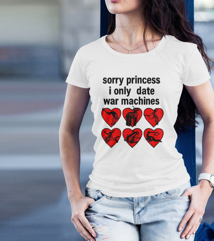 Sorry Princess I Only Date War Machines Hearts And Medieval Imagery T-Shirt