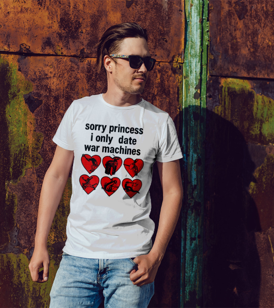 Sorry Princess I Only Date War Machines Hearts And Medieval Imagery T-Shirt