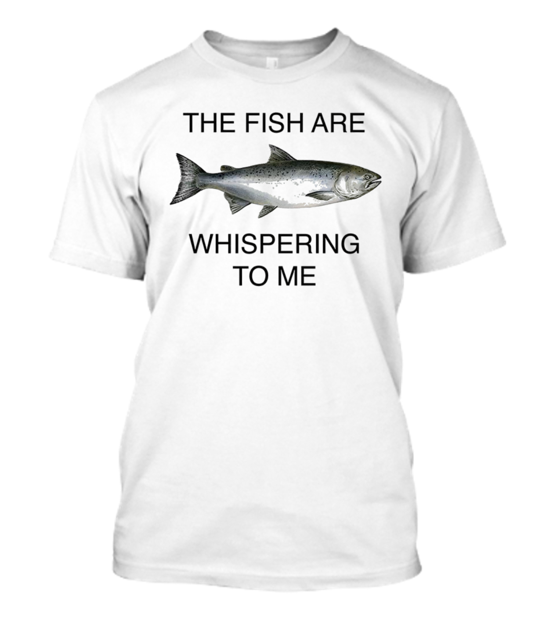 The Fish Are Whispering To Me Salmon T-Shirt