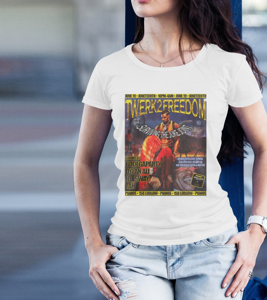 Twerk2freedom Surviving The Juke Joint Juneteenth Event Sounds By Bodegaparty Dylan Ali Jo Sway Tah Pianos 158 Ludlow June 19 T-Shirt