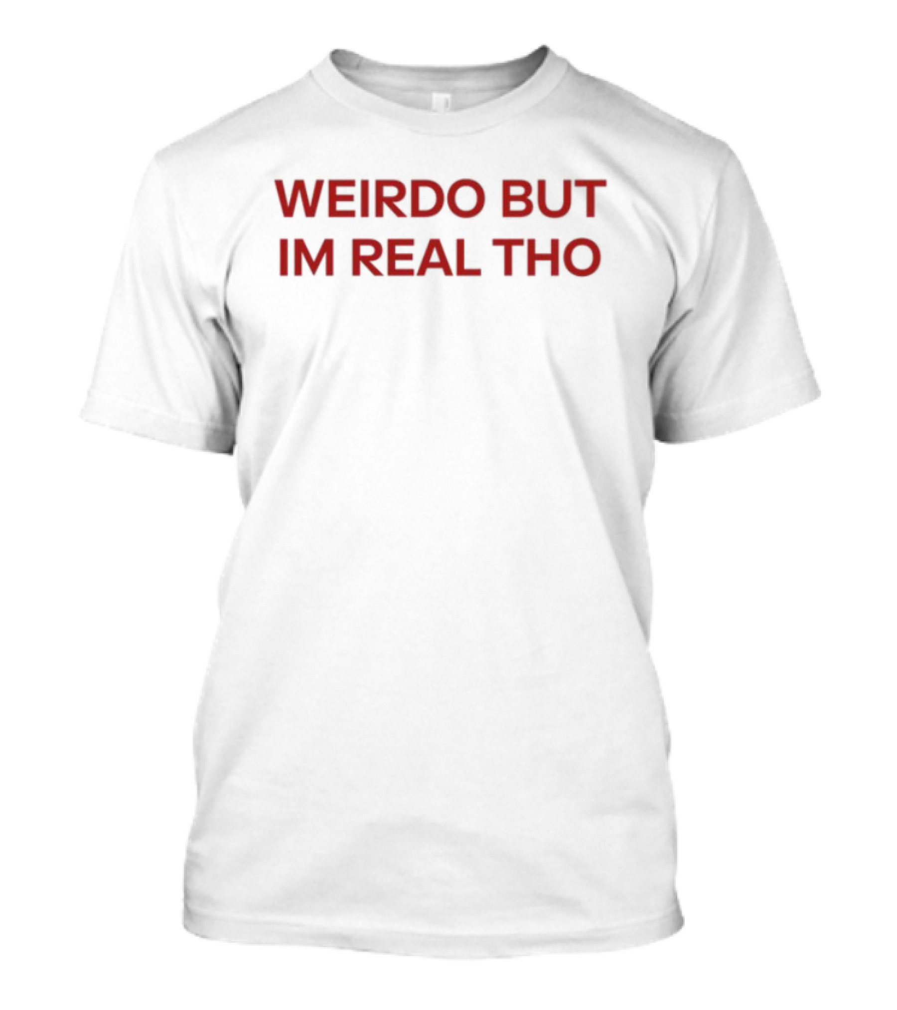 Weirdo But I'm Real Tho Statement T-Shirt