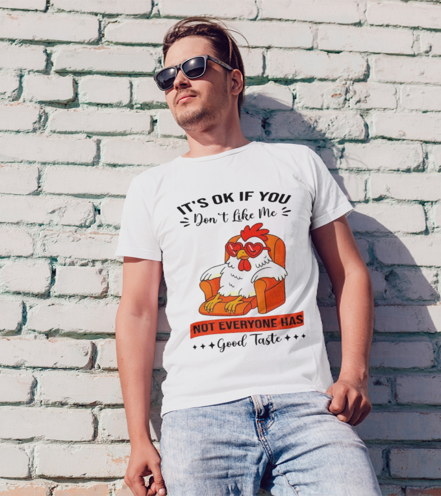 Chicken It's OK If You Don't Like Me Not Everyone Has Good Taste Heart Glasses Chair T-Shirt