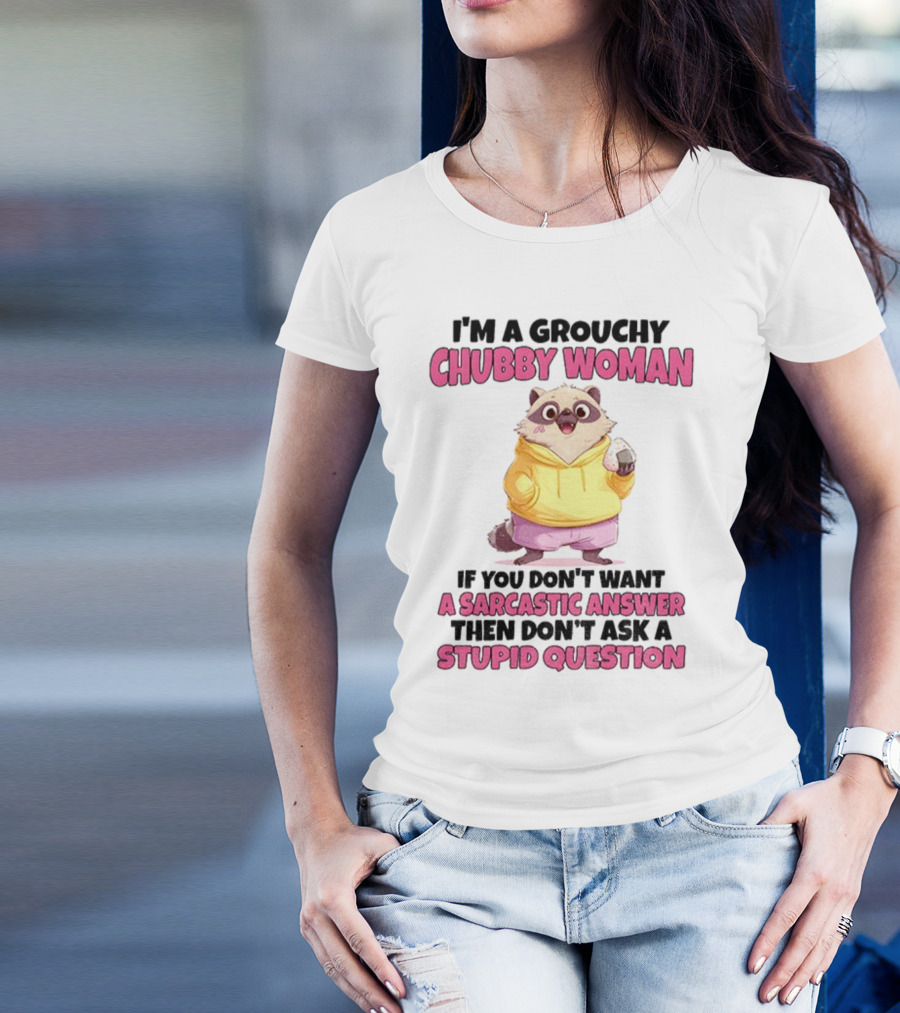 Cute Raccoon Grouchy Chubby Woman Sarcastic Answer Stupid Question T-Shirt