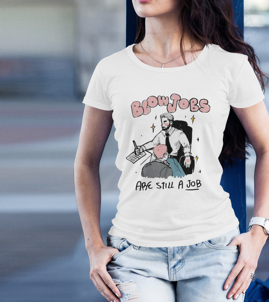 Blowjobs Are Still A Job Office Humor T-Shirt