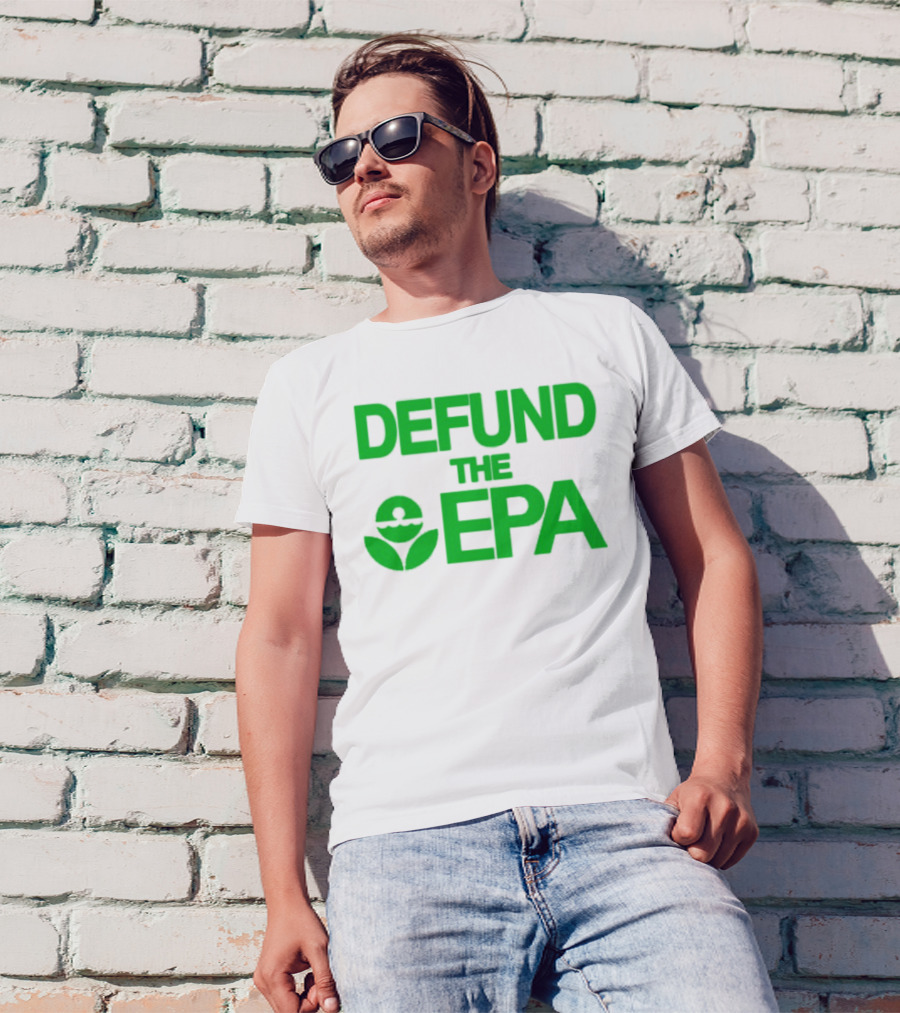 Defund The EPA Environmental Protection Agency Statement T-Shirt