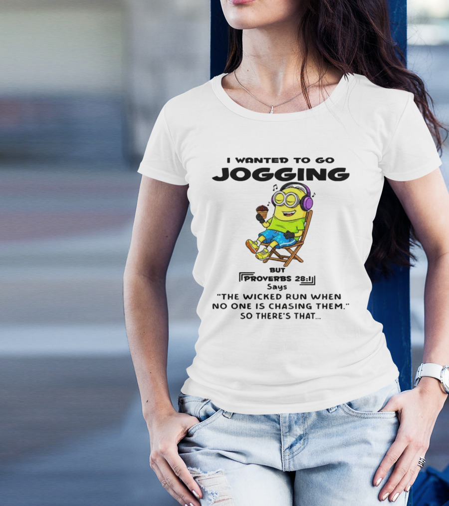 Minion I Wanted To Go Jogging But Proverbs 28:1 Says The Wicked Run When No One Is Chasing Them So There’s That T-Shirt