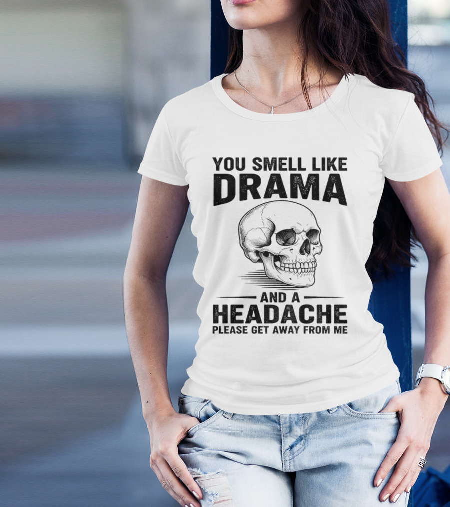 You Smell Like Drama Skull And A Headache Please Get Away From Me T-Shirt