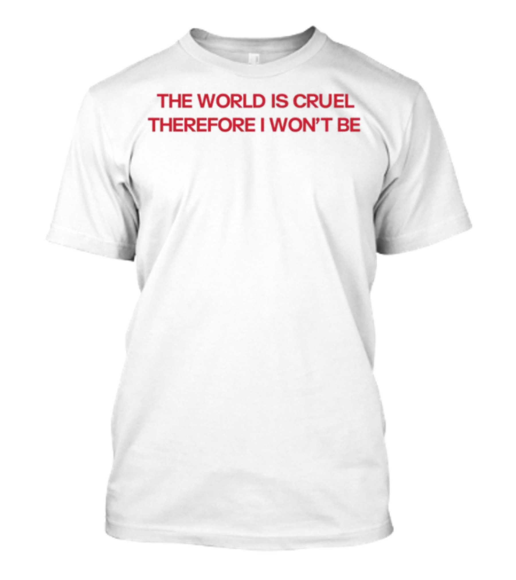Diva Delight The World Is Cruel Therefore I Won't Be T-Shirt