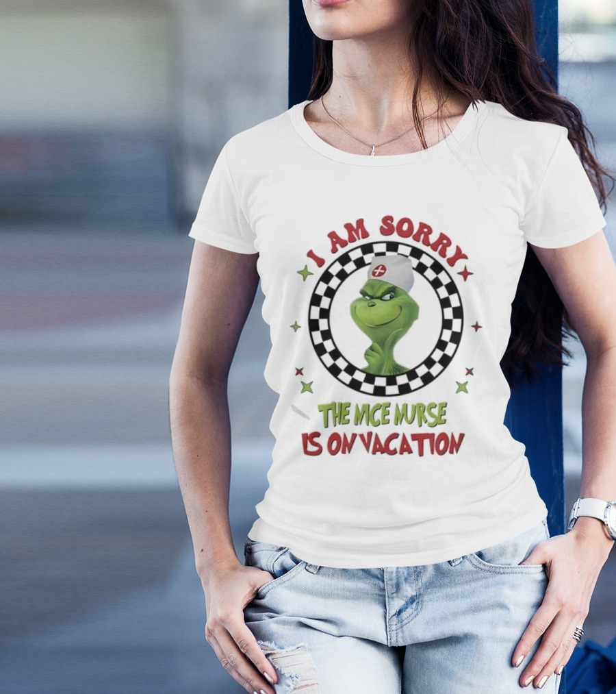 Grinch Nurse I Am Sorry The Nice Nurse Is On Vacation T-Shirt