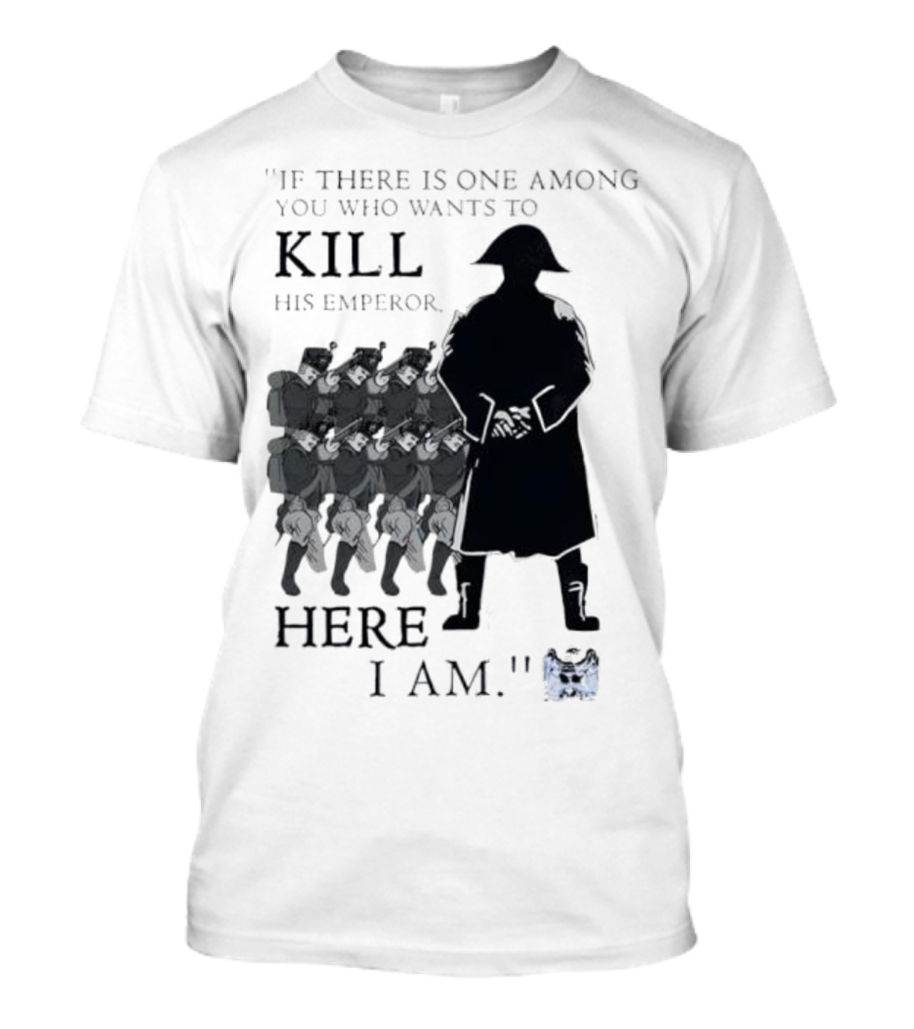 If There Is One Among You Who Wants To Kill His Emperor Here I Am Napoleon Silhouette T-Shirt
