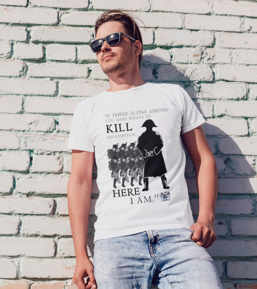 If There Is One Among You Who Wants To Kill His Emperor Here I Am Napoleon Silhouette T-Shirt