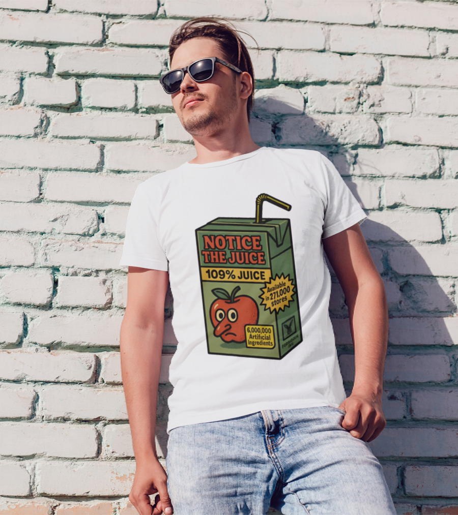 Notice The Juice 109% Juice 6,000,000 Artificial Ingredients Forbidden Inc T-Shirt