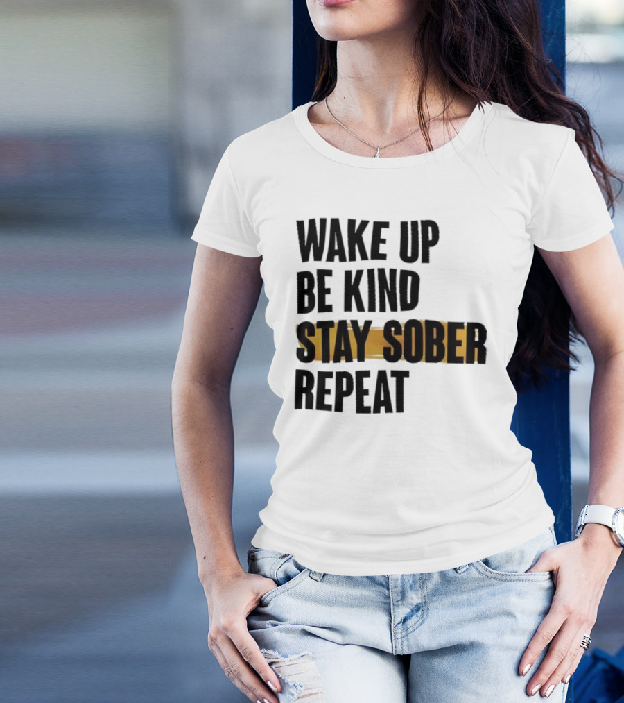 Wake Up Be Kind Stay Sober Repeat Positive Mantra T-Shirt