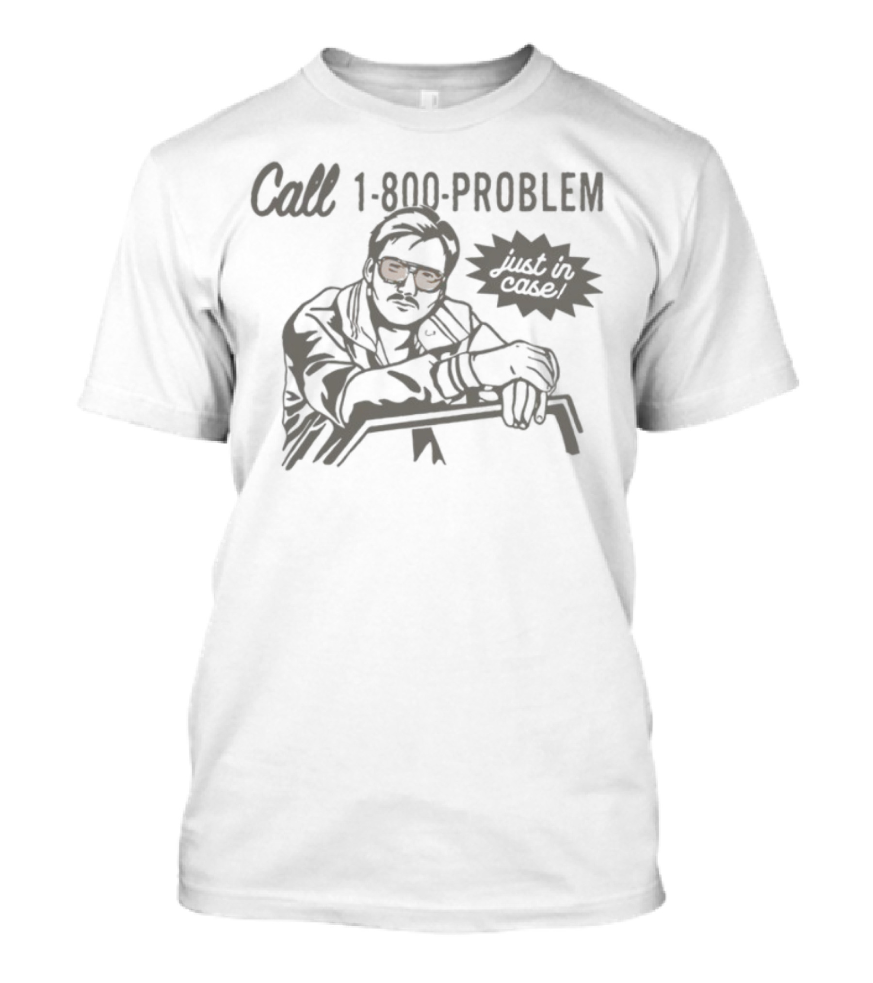 Call 1-800-Problem Just In Case T-Shirt