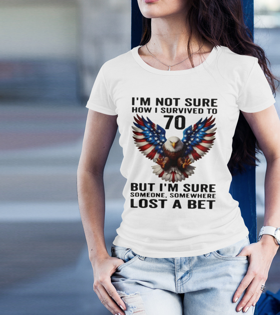 American Flag Eagle Not Sure How I Survived To 70 Someone Lost A Bet T-Shirt