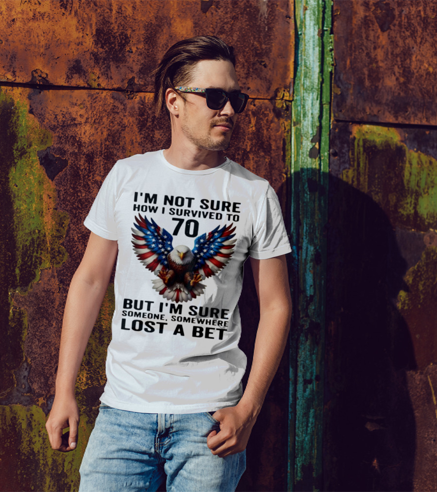 American Flag Eagle Not Sure How I Survived To 70 Someone Lost A Bet T-Shirt