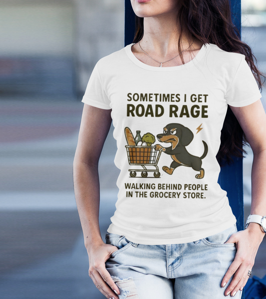 Sometimes I Get Road Rage Walking Behind People In The Grocery Store Dog T-Shirt